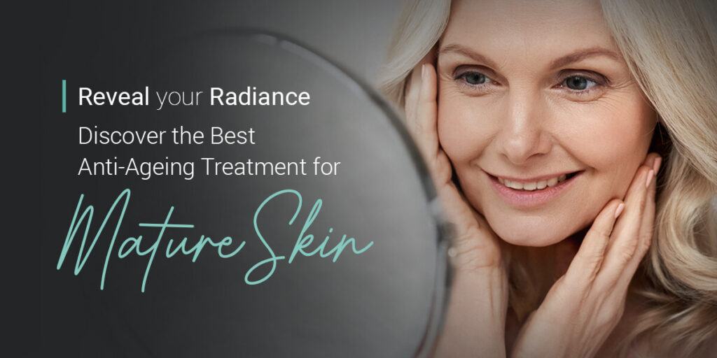 Reveal Your Radiance: Discover the Best Anti-Ageing Treatments for Mature Skin at Temple Skincare & Spa