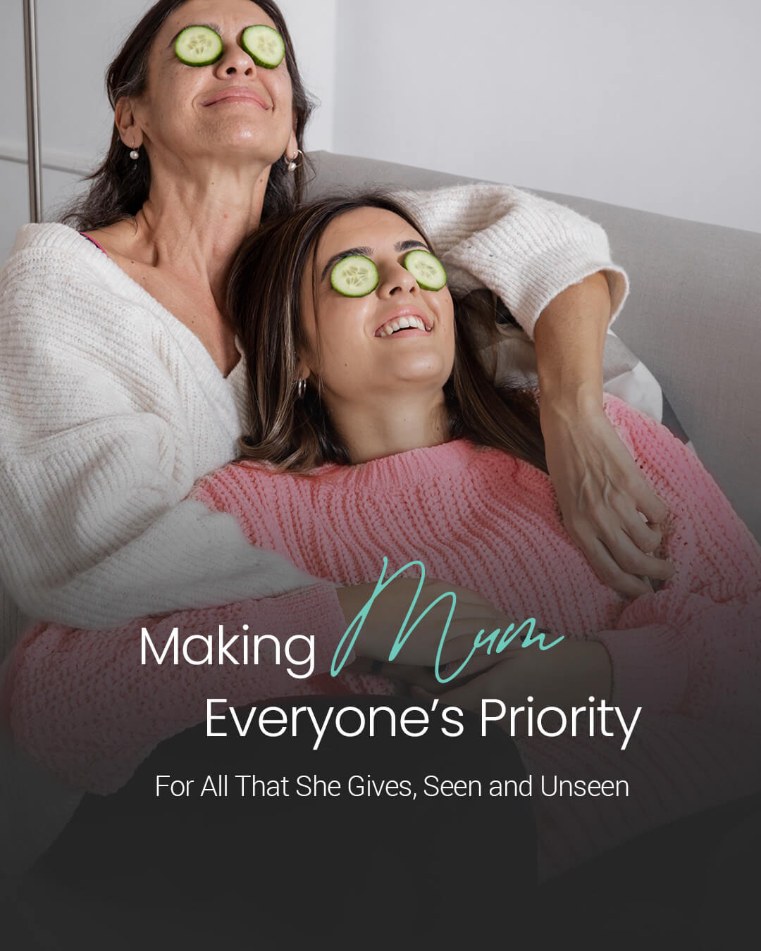Making Mum Everyone’s Priority For All That She Gives, Seen and Unseen